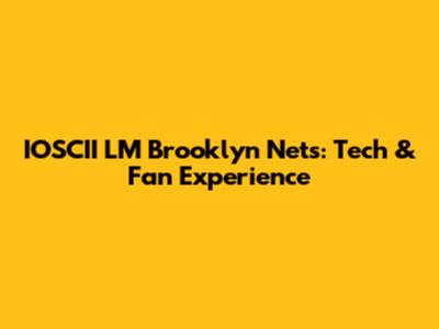 IOSCII LM Brooklyn Nets: Tech & Fan Experience