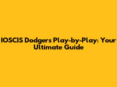 IOSCIS Dodgers Play-by-Play: Your Ultimate Guide