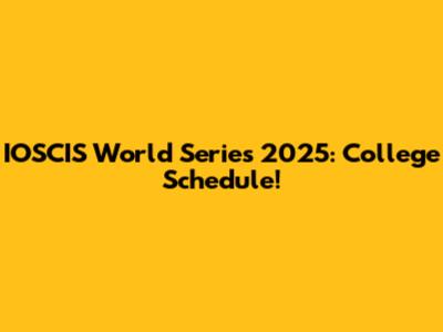 IOSCIS World Series 2025: College Schedule!