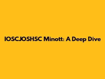 IOSCJOSHSC Minott: A Deep Dive