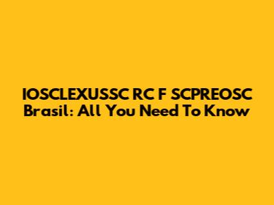 IOSCLEXUSSC RC F SCPREOSC Brasil: All You Need To Know
