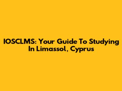 IOSCLMS: Your Guide To Studying In Limassol, Cyprus