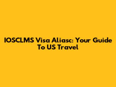 IOSCLMS Visa Aliasc: Your Guide To US Travel