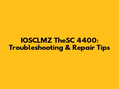 IOSCLMZ TheSC 4400: Troubleshooting & Repair Tips