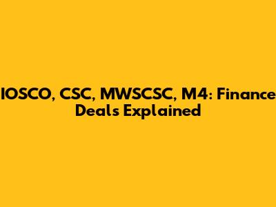 IOSCO, CSC, MWSCSC, M4: Finance Deals Explained