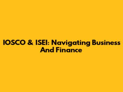 IOSCO & ISEI: Navigating Business And Finance