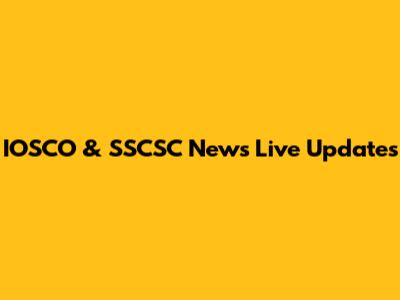 IOSCO & SSCSC News Live Updates