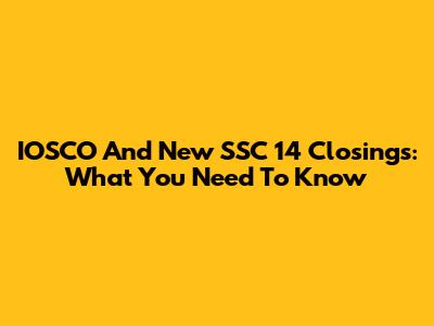 IOSCO And New SSC 14 Closings: What You Need To Know