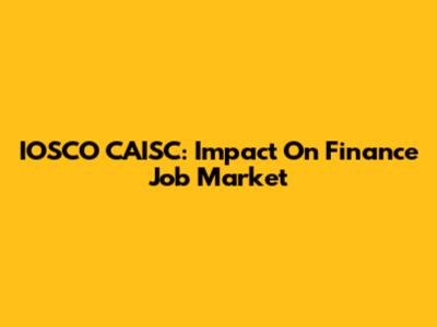 IOSCO CAISC: Impact On Finance Job Market