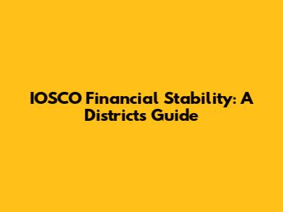 IOSCO Financial Stability: A District's Guide
