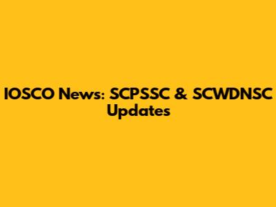 IOSCO News: SCPSSC & SCWDNSC Updates