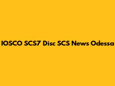IOSCO SCS7 Disc SCS News Odessa