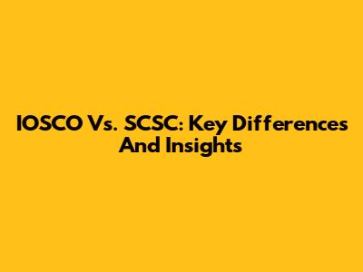 IOSCO Vs. SCSC: Key Differences And Insights