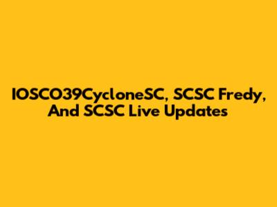 IOSCO39CycloneSC, SCSC Fredy, And SCSC Live Updates
