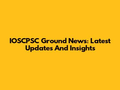 IOSCPSC Ground News: Latest Updates And Insights