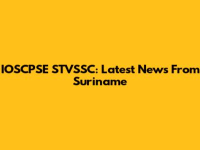 IOSCPSE STVSSC: Latest News From Suriname