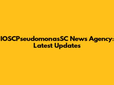 IOSCPseudomonasSC News Agency: Latest Updates