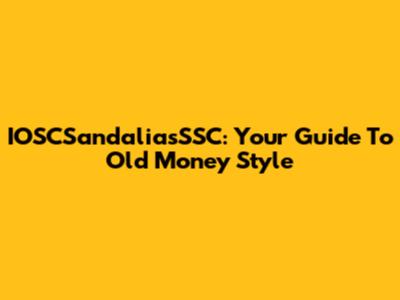 IOSCSandaliasSSC: Your Guide To Old Money Style
