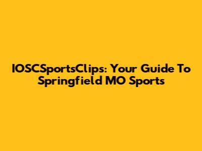 IOSCSportsClips: Your Guide To Springfield MO Sports
