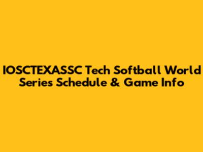 IOSCTEXASSC Tech Softball World Series Schedule & Game Info