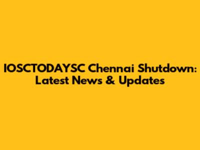 IOSCTODAYSC Chennai Shutdown: Latest News & Updates