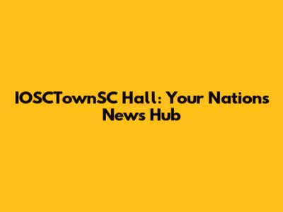 IOSCTownSC Hall: Your Nation's News Hub