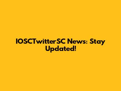 IOSCTwitterSC News: Stay Updated!