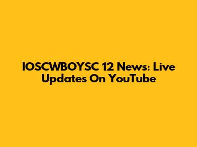 IOSCWBOYSC 12 News: Live Updates On YouTube