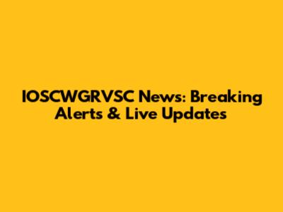 IOSCWGRVSC News: Breaking Alerts & Live Updates