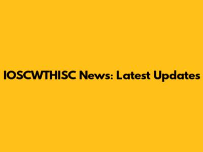 IOSCWTHISC News: Latest Updates