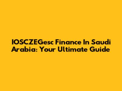 IOSCZEGesc Finance In Saudi Arabia: Your Ultimate Guide