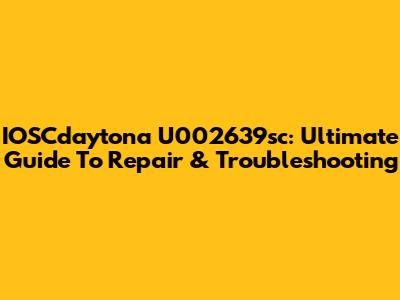 IOSCdaytona U002639sc: Ultimate Guide To Repair & Troubleshooting