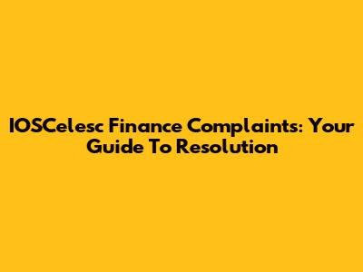 IOSCelesc Finance Complaints: Your Guide To Resolution