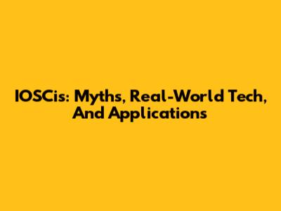 IOSCis: Myths, Real-World Tech, And Applications