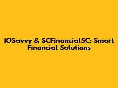 IOSavvy & SCFinancialSC: Smart Financial Solutions