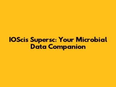 IOScis Supersc: Your Microbial Data Companion