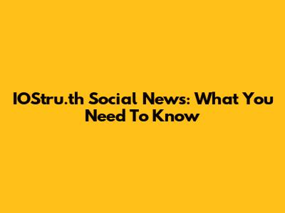 IOStru.th Social News: What You Need To Know