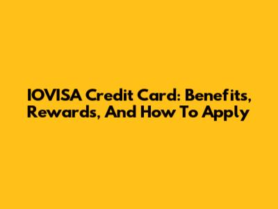 IOVISA Credit Card: Benefits, Rewards, And How To Apply
