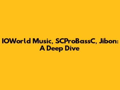 IOWorld Music, SCProBassC, Jibon: A Deep Dive