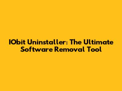 IObit Uninstaller: The Ultimate Software Removal Tool