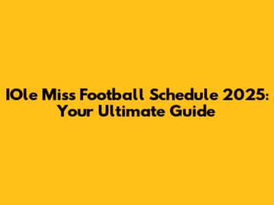 IOle Miss Football Schedule 2025: Your Ultimate Guide