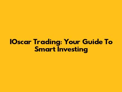 IOscar Trading: Your Guide To Smart Investing