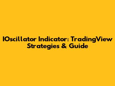 IOscillator Indicator: TradingView Strategies & Guide