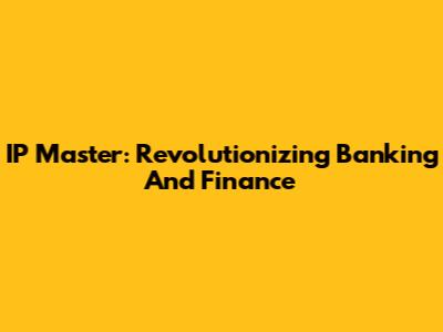 IP Master: Revolutionizing Banking And Finance