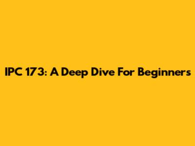 IPC 173: A Deep Dive For Beginners