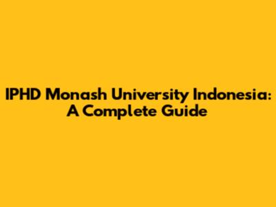 IPHD Monash University Indonesia: A Complete Guide