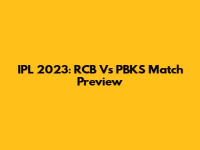 IPL 2023: RCB Vs PBKS Match Preview