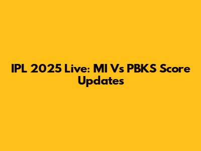 IPL 2025 Live: MI Vs PBKS Score Updates