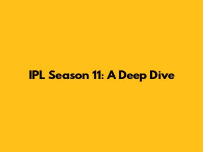 IPL Season 11: A Deep Dive