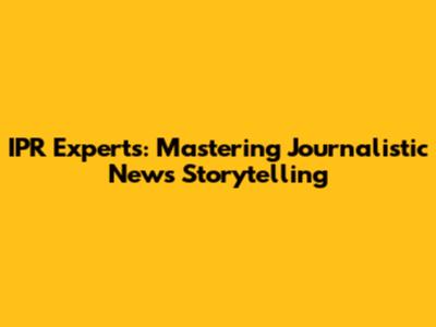 IPR Experts: Mastering Journalistic News Storytelling